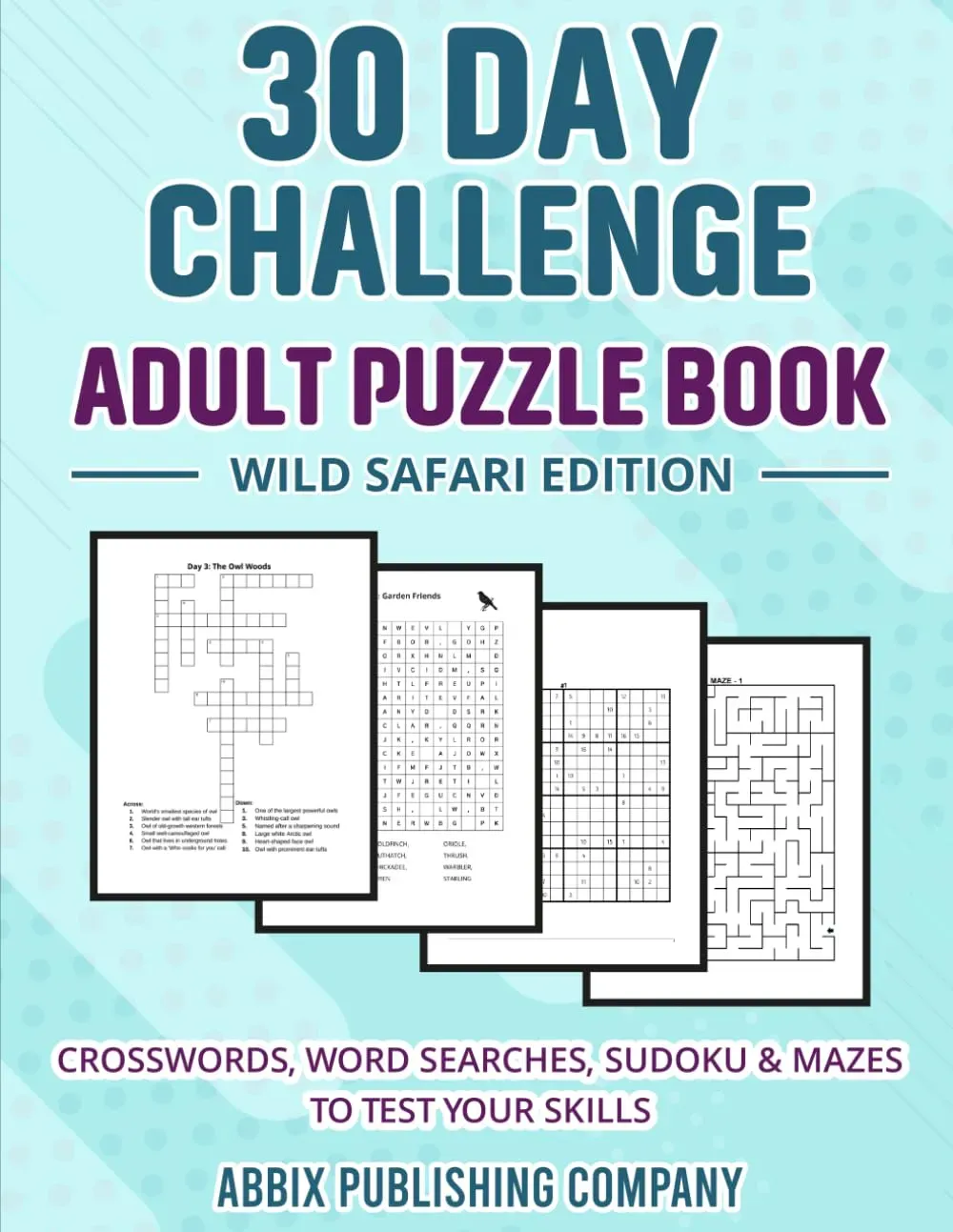 30 Day Challenge Adult Puzzle Book Wild Safari Edition: Crosswords, Word Searches, Sudoku & Mazes To Test Your Skills
