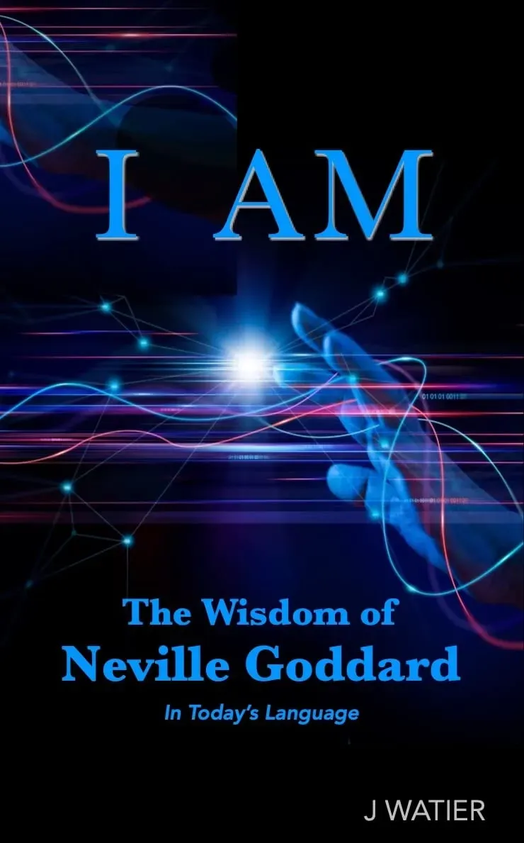 I AM: The Wisdom of Neville Goddard in Today's Language