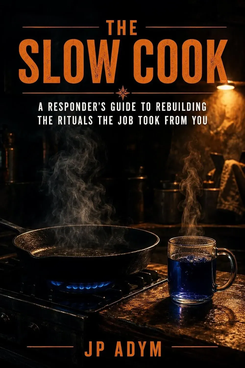 The Slow Cook : A Responders Guide to Rebuilding The Rituals The Job Took From You